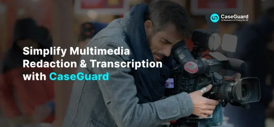 How CaseGuard AI Makes Multimedia Redaction & Transcription Easier for TV