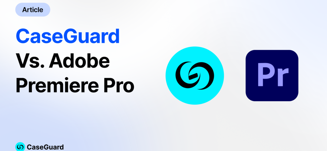 CaseGuard vs. Premiere Pro: Hollywood Meets Video Redaction