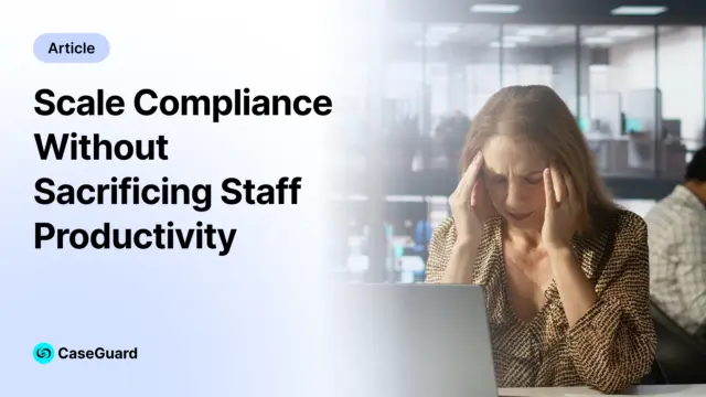 Scale Compliance Without Sacrificing Staff Productivity